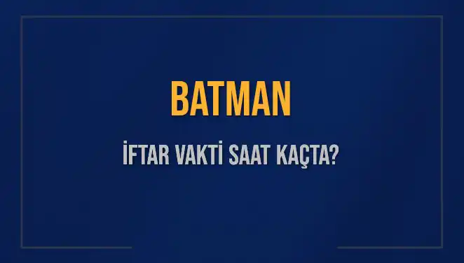 Batman'da İftar Vakti Ne Zaman? 2 Mart 2025 İçin Tüm Detaylar