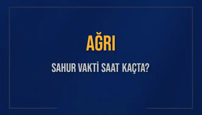 Ağrı'da Sahur Vakti: 2025 İçin Kapsamlı Bilgiler