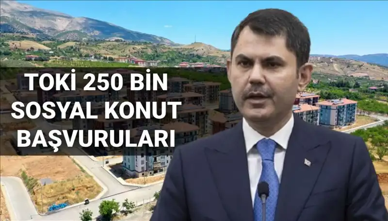 TOKİ 250 Bin Sosyal Konut Başvuruları 2025 İçin Ne Zaman Başlayacak?
