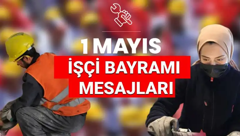1 Mayıs İşçi Bayramı’nda Paylaşacak En Güzel Mesajlar ve Sözler