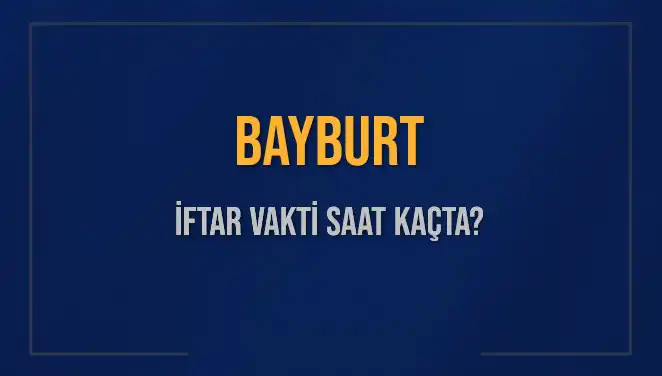 Bayburt İftar Vakti ve Akşam Ezanı: İftara Ne Kadar Kaldı?