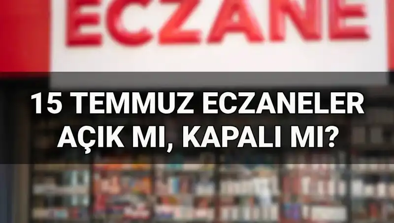 15 Temmuz'da Eczaneler Açık mı? İşte Detaylar!