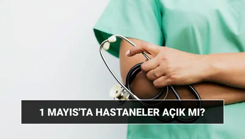 1 Mayıs'ta Hastaneler ve Poliklinikler Kapalı mı? İşte Detaylar