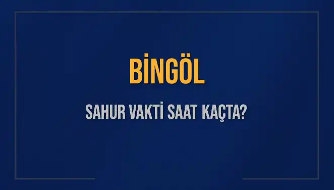 Bingöl'de Sahur Vakti Ne Zaman? İşte Güncel Saat Bilgileri